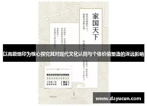 以高级烙印为核心探究其对现代文化认同与个体价值塑造的深远影响