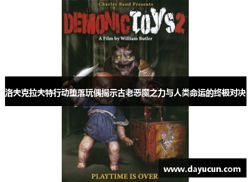 洛夫克拉夫特行动堕落玩偶揭示古老恶魔之力与人类命运的终极对决